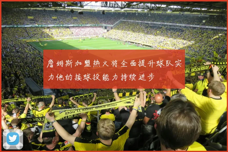 詹姆斯加盟热火将全面提升球队实力他的接球投能力持续进步